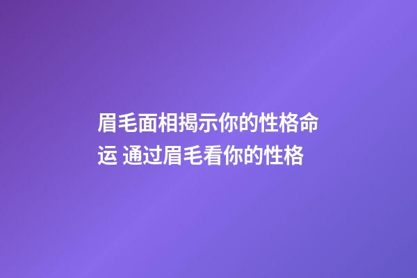 眉毛面相揭示你的性格命运 通过眉毛看你的性格